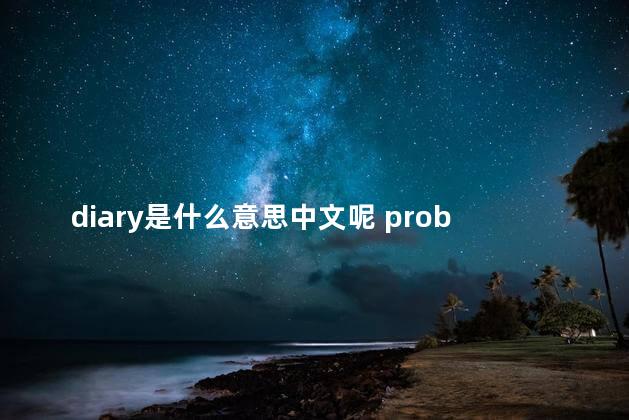 diary是什么意思中文呢 problem是什么意思中文